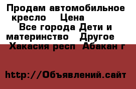 Продам автомобильное кресло  › Цена ­ 8 000 - Все города Дети и материнство » Другое   . Хакасия респ.,Абакан г.